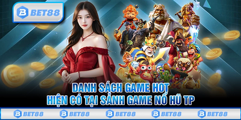 Các trò chơi có trên sảnh nổ hũ TP