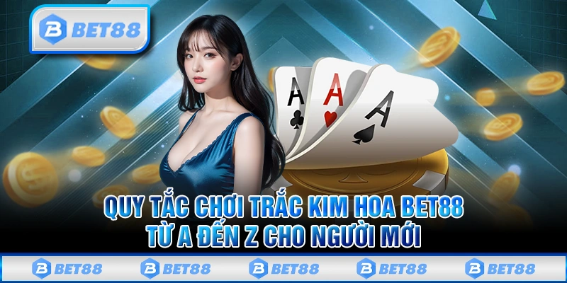 Hướng dẫn chơi Trắc Kim Hoa tại Bet88 một cách dễ dàng