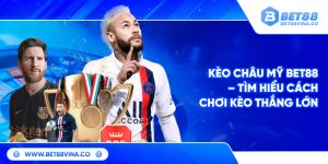 Kèo Châu Mỹ Bet88 – Tìm Hiểu Cách Chơi Kèo Thắng Lớn