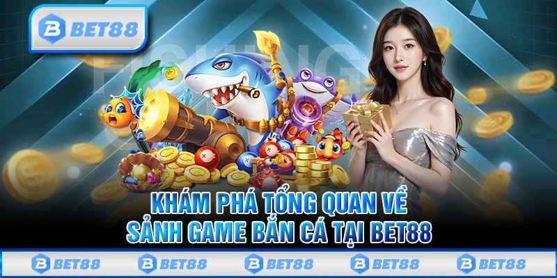 Bắn Cá Bet88 - Thiên Đường Giải Trí Gây Sốt Tại Việt Nam 2025