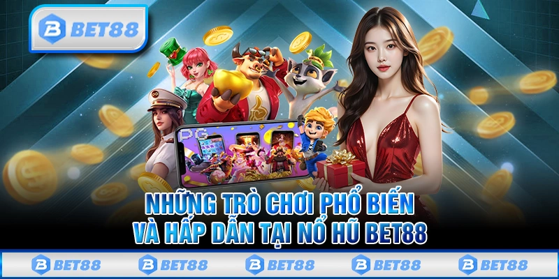 Những trò chơi phổ biến và hấp dẫn trên sảnh nổ hũ