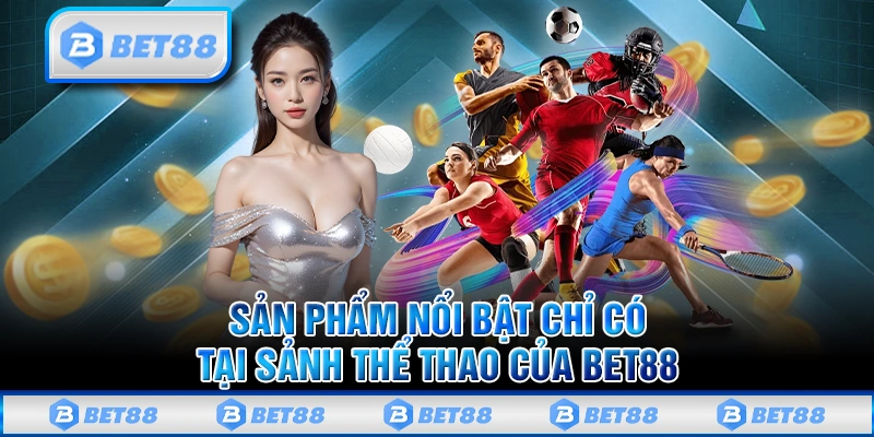 Những sản phẩm nổi bật chỉ có tại sảnh thể thao của Bet88